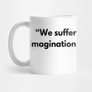 “We suffer more often in imagination than in reality” Lucius Annaeus Seneca Mug